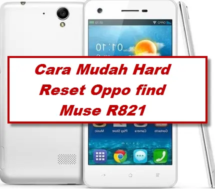 Cara Reset HP Oppo Find Muse R821 dengan Hard Reset